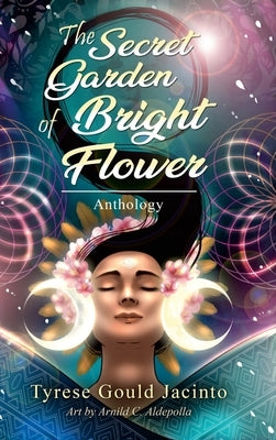 The Secret Garden of Bright Flower; Anthology: Blossoms of the Spirit by Gould Jacinto, Tyrese