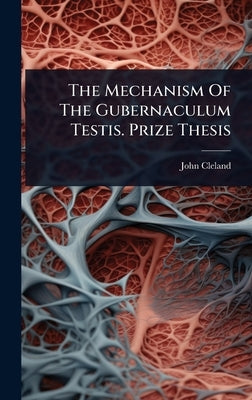 The Mechanism Of The Gubernaculum Testis. Prize Thesis by Cleland, John