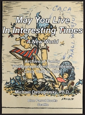 May You Live In Interesting Times: A New World: Archive of Family Photographs and Documents Circa 1949 to 1960 by Ostrogorsky, Michael