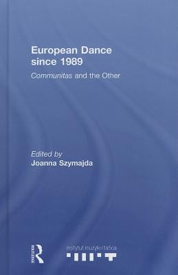 European Dance since 1989: Communitas and the Other by Szymajda, Joanna