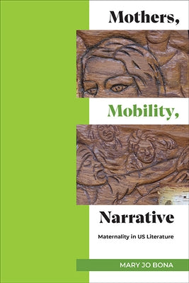 Mothers, Mobility, Narrative: Maternality in Us Literature by Bona, Mary Jo