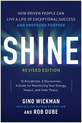 Shine, Revised Edition: How Driven People Can Live a Life of Exceptional Success and Profound Purpose by Wickman, Gino
