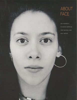 About Face: Self-Portraits by Native American, First Nations, and Inuit Artists by Pearlstone, Zena