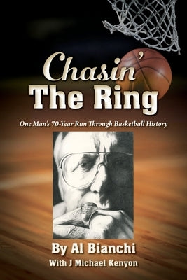 Chasin' The Ring: One Man's 70-Year Run Through Basketball History by Bianchi, Al