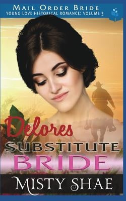 Delores - Substitute Bride: Mail Order Bride Historical Romance by Shae, Misty