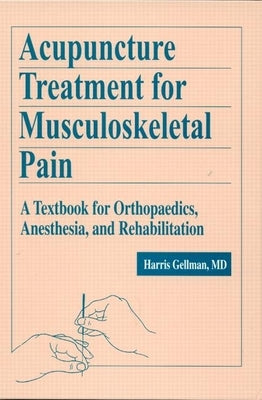 Acupuncture Treatment for Musculoskeletal Pain: A Textbook for Orthopaedics, Anesthesia, and Rehabilitation by Gellman, Harris