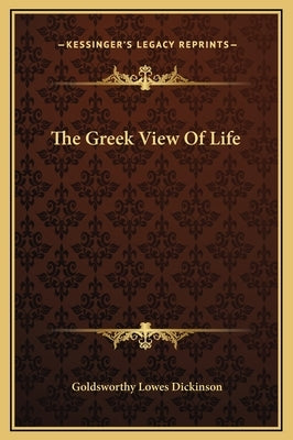 The Greek View Of Life by Dickinson, Goldsworthy Lowes