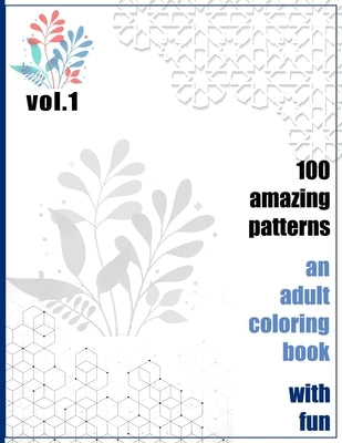 100 Amazing Patterns An Adult Coloring Book With Fun Vol.1: An Adult Coloring Book with Fun, Easy, and Relaxing Coloring Pages by Books, Rrssmm