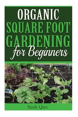 Organic Square Foot Gardening for Beginners by Qure, Sandy