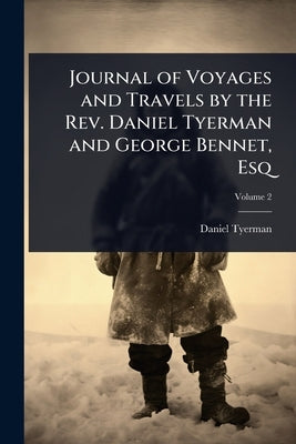 Journal of Voyages and Travels by the Rev. Daniel Tyerman and George Bennet, Esq by Tyerman, Daniel