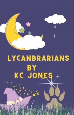 Lycanbrarians: One Weird Week in One Weird Town by Jones, Kc