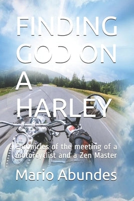 Finding God on a Harley: Chronicles of the meeting of a motorcyclist and a Zen Master by Abundes, Mario
