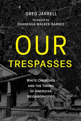 Our Trespasses: White Churches and the Taking of American Neighborhoods by Jarrell, Greg