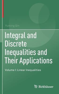 Integral and Discrete Inequalities and Their Applications: Volume I: Linear Inequalities by Qin, Yuming