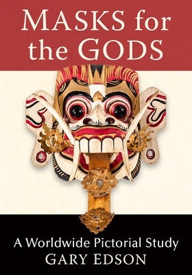 Masks for the Gods: A Worldwide Pictorial Study by Edson, Gary