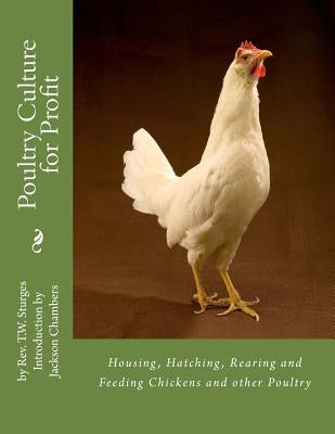 Poultry Culture for Profit: Housing, Hatching, Rearing and Feeding Chickens and other Poultry by Chambers, Jackson