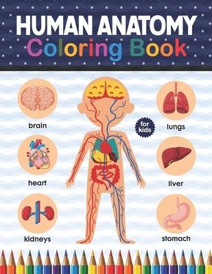 Human Anatomy Coloring Book For Kids: Human Body Anatomy Coloring Book For Kids, Boys and Girls and Medical Students. Huma Brain Heart Coloring Book. by Publication, Shirkaylene