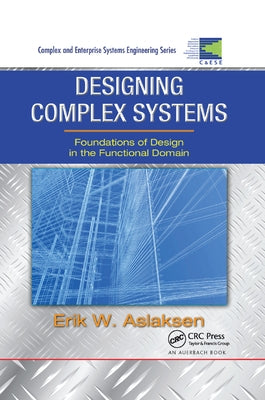 Designing Complex Systems: Foundations of Design in the Functional Domain by Aslaksen, Erik W.