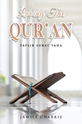 Loving the Qur'an: Tafsir Surat Taha by Charkie, Jamile