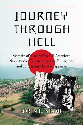 Journey Through Hell: Memoir of a World War II American Navy Medic Captured in the Philippines and Imprisoned by the Japanese by Stamp, Loren E.
