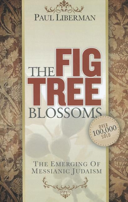 The Fig Tree Blossoms: The Emerging of Messianic Judaism by Liberman, Paul