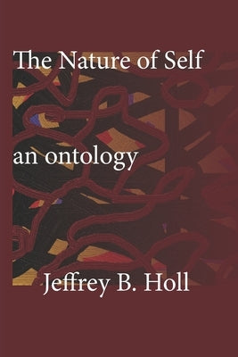 The Nature of Self: An Ontology by Holl, Jeffrey B.