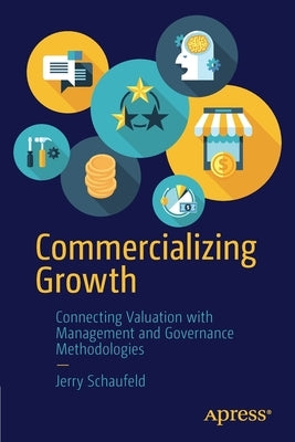 Commercializing Growth: Connecting Valuation with Management and Governance Methodologies by Schaufeld, Jerry