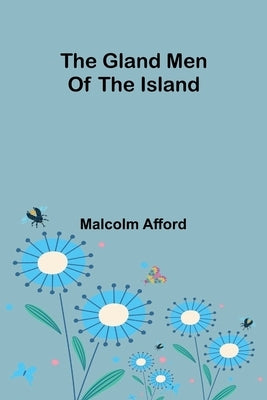 The Gland Men Of The Island by Afford, Malcolm