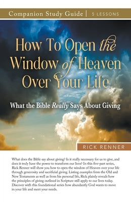 How to Open the Window of Heaven Over Your Life Study Guide by Renner, Rick