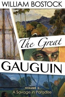 The Great Gauguin,: A Savage in Paradise, Volume II by Bostock, William