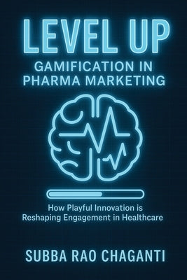 Level Up: Gamification in Pharma Marketing by Chaganti, Subba Rao