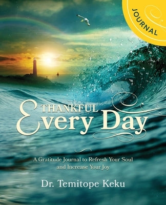 Thankful Every Day: A Gratitude Journal to Refresh Your Soul and Increase Your Joy by Keku, Temitope
