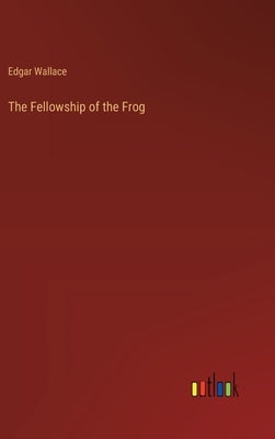 The Fellowship of the Frog by Wallace, Edgar