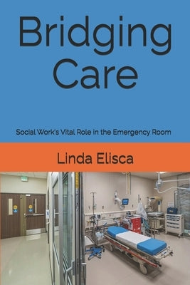 Bridging Care: Social Work's Vital Role in the Emergency Room by Elisca, Linda
