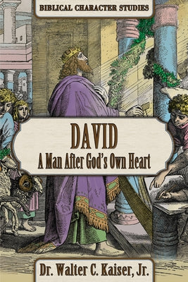 David: A Man After God's Own Heart by Kaiser, Walter C.