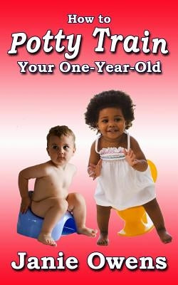 How to Potty Train Your One-Year-Old by Owens, Janie