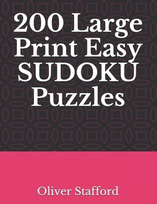 200 Large Print Easy Sudoku Puzzles: Sudoku Puzzle Book for Adults by Stafford, Oliver