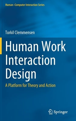 Human Work Interaction Design: A Platform for Theory and Action by Clemmensen, Torkil