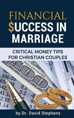Financial Success in Marriage: Critical Money Tips for Christian Couples by Stephens, David F.