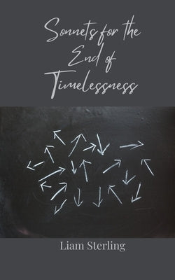 Sonnets for the End of Timelessness by Sterling, Liam