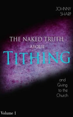 The Naked Truth about Tithing and Giving to the Church by Sharp, Johnny L.