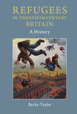 Refugees in Twentieth-Century Britain by Taylor, Becky
