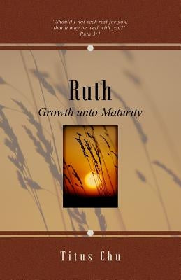 Ruth: Growth unto Maturity by Chu, Titus