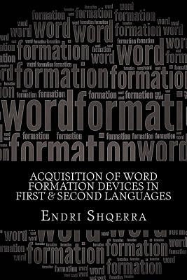 Acquisition of Word Formation Devices in First & Second Languages: Morphological Cross-linguistic Influence by Shqerra, Endri
