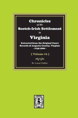 Chronicles of the Scotch-Irish Settlement in Virginia. Extracted from the Original Records of Augusta County, 1745-1800. (Volume #2) by Chalkley, Lyman