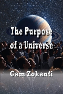 The Purpose of a Universe by Zokanti, Gam