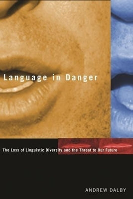 Language in Danger: The Loss of Linguistic Diversity and the Threat to Our Future by Dalby, Andrew