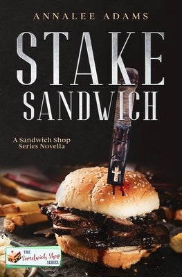 Stake Sandwich: A Paranormal Romance Sandwich Shop Book by Adams, Annalee
