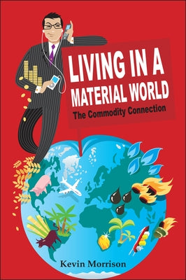 Living in a Material World: The Commodity Connection by Morrison, Kevin