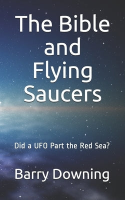 The Bible And Flying Saucers: Did a UFO Part the Red Sea? by Downing, Barry H.